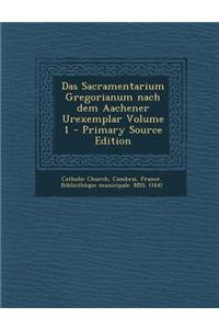 Das Sacramentarium Gregorianum Nach Dem Aachener Urexemplar Volume 1