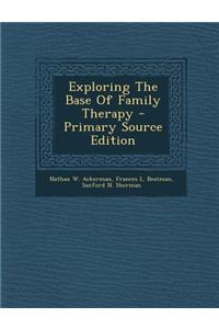 Exploring the Base of Family Therapy - Primary Source Edition