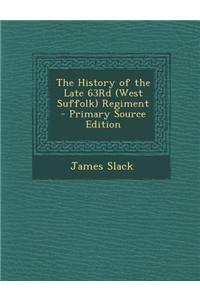 The History of the Late 63rd (West Suffolk) Regiment - Primary Source Edition