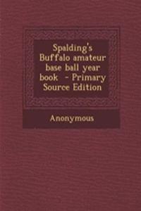 Spalding's Buffalo Amateur Base Ball Year Book - Primary Source Edition