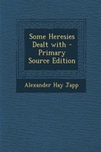 Some Heresies Dealt with
