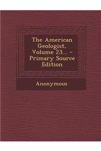 The American Geologist, Volume 23...