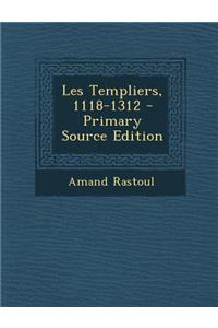 Les Templiers, 1118-1312 - Primary Source Edition