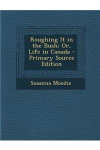Roughing It in the Bush; Or, Life in Canada