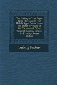 The History of the Popes: From the Close of the Middle Ages. Drawn from the Secret Archives of the Vatican and Other Original Sources, Volume 4 - Primary Source Edition