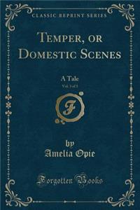 Temper, or Domestic Scenes, Vol. 3 of 3: A Tale (Classic Reprint)