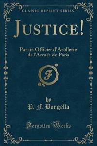 Justice!: Par Un Officier d'Artillerie de l'ArmÃ©e de Paris (Classic Reprint)
