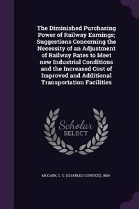 Diminished Purchasing Power of Railway Earnings; Suggestions Concerning the Necessity of an Adjustment of Railway Rates to Meet new Industrial Conditions and the Increased Cost of Improved and Additional Transportation Facilities