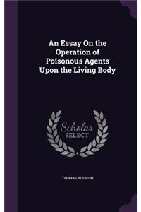 Essay On the Operation of Poisonous Agents Upon the Living Body