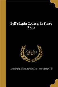 Bell's Latin Course, in Three Parts