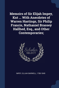 Memoirs of Sir Elijah Impey, Knt ... With Anecdotes of Warren Hastings, Sir Philip Francis, Nathaniel Brassey Hallhed, Esq., and Other Contemporaries;