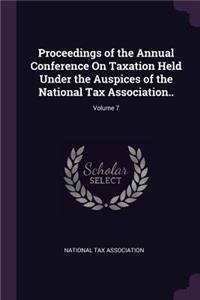 Proceedings of the Annual Conference On Taxation Held Under the Auspices of the National Tax Association..; Volume 7