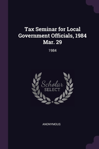 Tax Seminar for Local Government Officials, 1984 Mar. 29