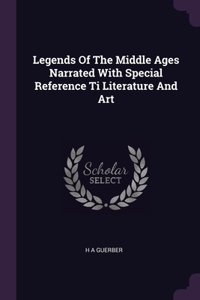 Legends Of The Middle Ages Narrated With Special Reference Ti Literature And Art