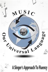 Music: Our Universal Language-A Singer's Approach To Fluency