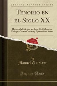 Tenorio en el Siglo XX: Humorada Lírica en un Acto, Dividido en un Prólogo, Cuatro Cuadros y Apoteosis en Verso (Classic Reprint)