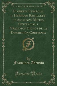 Floresta Española, Y Hermoso Ramillete de Agudezas, Motes, Sentencias, Y Graciosos Dichos de la Discreción Cortesana, Vol. 3 (Classic Reprint)