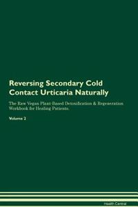 Reversing Secondary Cold Contact Urticaria Naturally the Raw Vegan Plant-Based Detoxification & Regeneration Workbook for Healing Patients. Volume 2