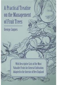 Practical Treatise on the Management of Fruit Trees; With Descriptive Lists of the Most Valuable Fruits for General Cultivation; Adapted to the Interior of New England
