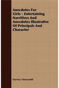 Anecdotes for Girls - Entertaining Narritives and Anecdotes Illustrative of Principals and Character