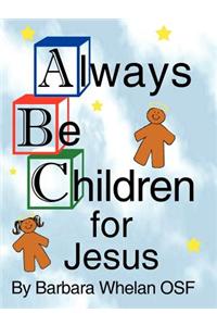 Always Be Children For Jesus
