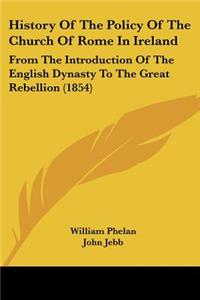 History Of The Policy Of The Church Of Rome In Ireland