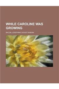 While Caroline Was Growing