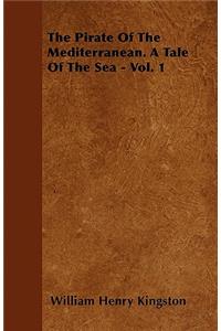 The Pirate of the Mediterranean. a Tale of the Sea - Vol. 1