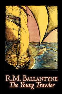 The Young Trawler by R.M. Ballantyne, Fiction, Action & Adventure