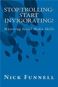 Stop Trolling- Start Invigorating!