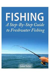 Fishing - A Step-By-Step Guide to Freshwater Fishing
