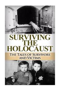 Surviving the Holocaust: The Tales of Survivors and Victims