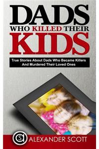 Dads Who Killed Their Kids True Stories about Dads Who Became Killers and Murdered Their Loved Ones