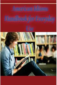 American Idioms Handbook For Everyday Use