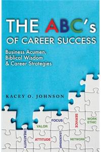 The Abc's of Career Success: Business Acumen, Biblical Wisdom & Career Strategies