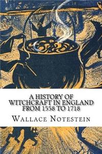 A History of Witchcraft in England from 1558 to 1718