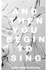 And Then You Begin to Sing