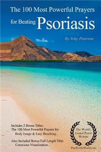 Beating Psoriasis Prayers the 100 Most Powerful Prayers for Beating Psoriasis - With 2 Bonus Books to Pray for Body Image & Easy Breathing