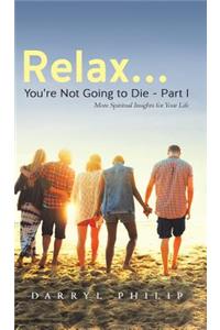 Relax... You're Not Going to Die - Part I