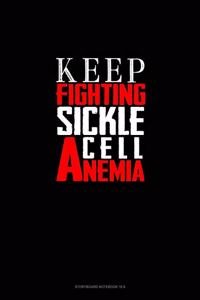 Keep Fighting Sickle Cell Anemia