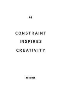 Constraint inspires creativity Notebook
