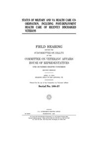 Status of military and VA health care coordination, including post-deployment health care of recently discharged veterans