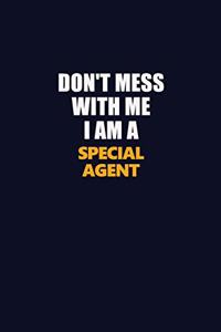 Don't Mess With Me I Am A Special Agent