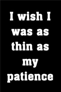 I wish I was as thin as my patience
