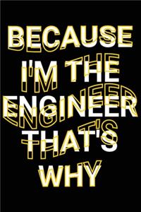 Because I'm The Engineer That's Why