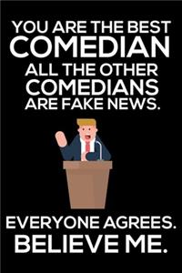 You Are The Best Comedian All The Other Comedians Are Fake News. Everyone Agrees. Believe Me.