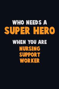 Who Need A SUPER HERO, When You Are Nursing support worker