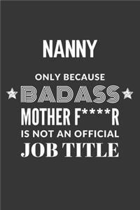 Nanny Only Because Badass Mother F****R Is Not An Official Job Title Notebook: Lined Journal, 120 Pages, 6 x 9, Matte Finish