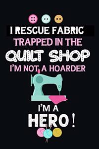 I Rescue Fabric Trapped In The Quilt Shop I'm Not a Hoarder I'm a Hero