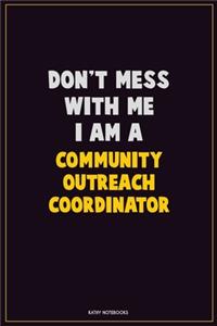 Don't Mess With Me, I Am A Community Outreach Coordinator